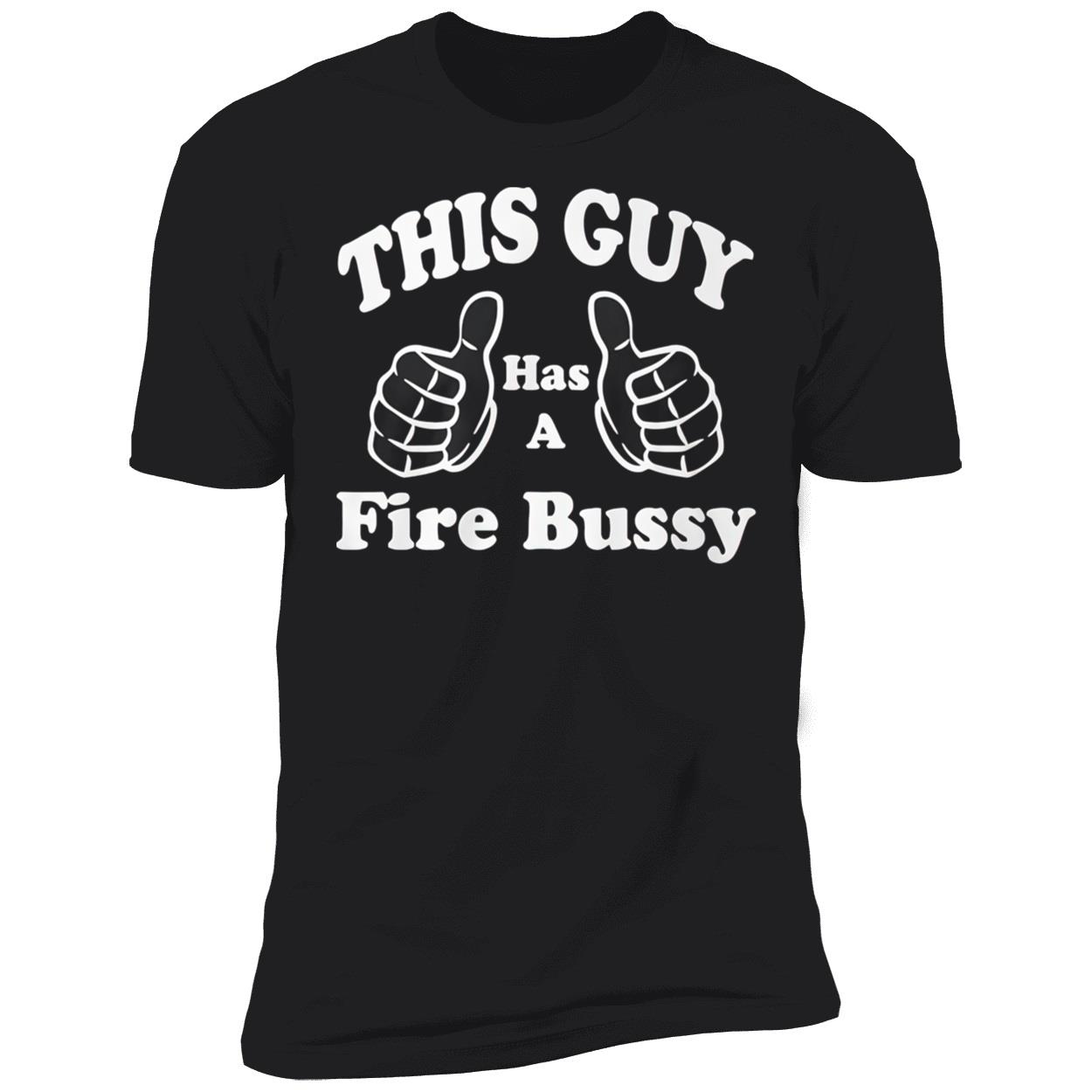 This Guy Has A Fire Bussy Shirt This Guy Has A Fire Bussy Shirt