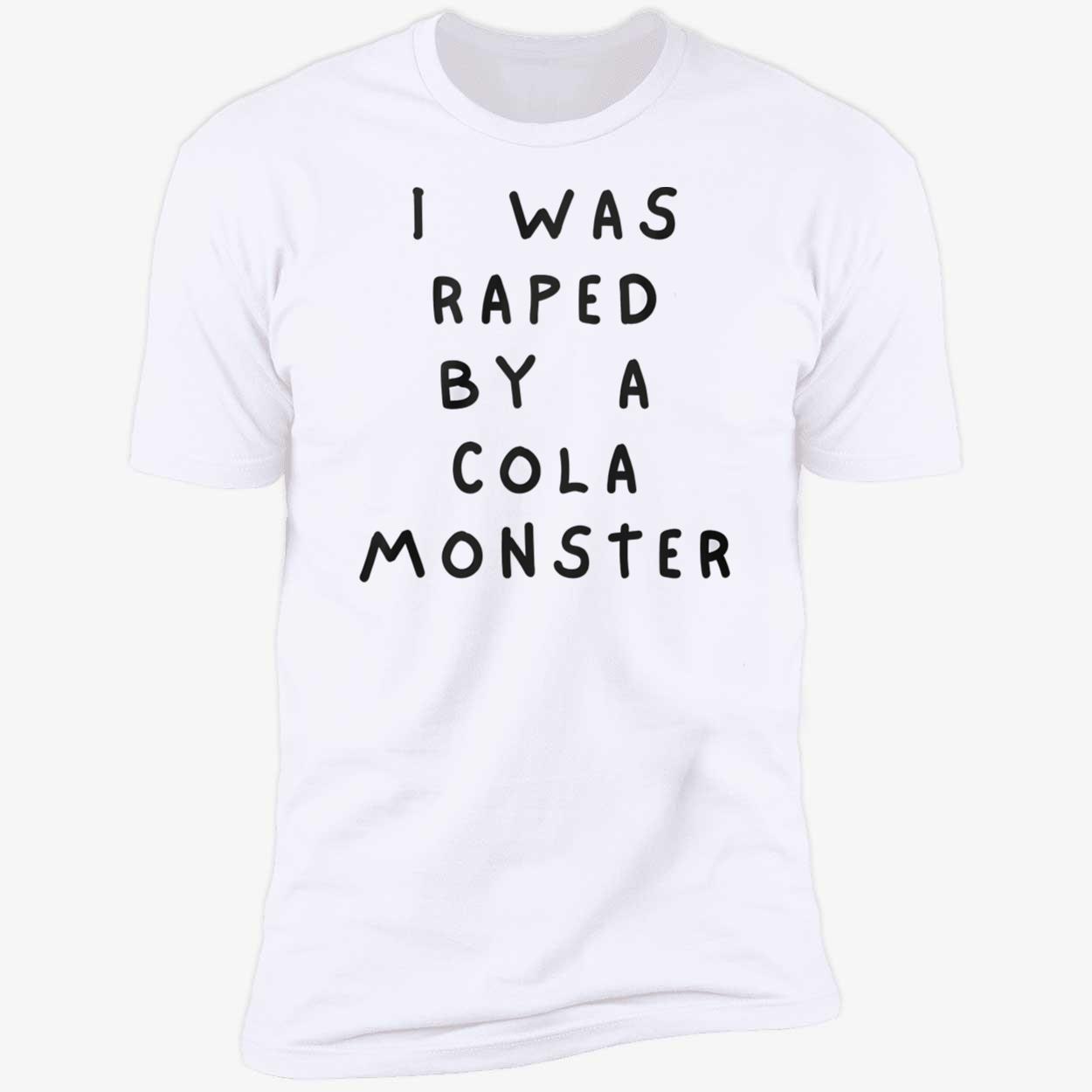 I Was Raped By A Cola Monster Shirt I Was Raped By A Cola Monster Shirt