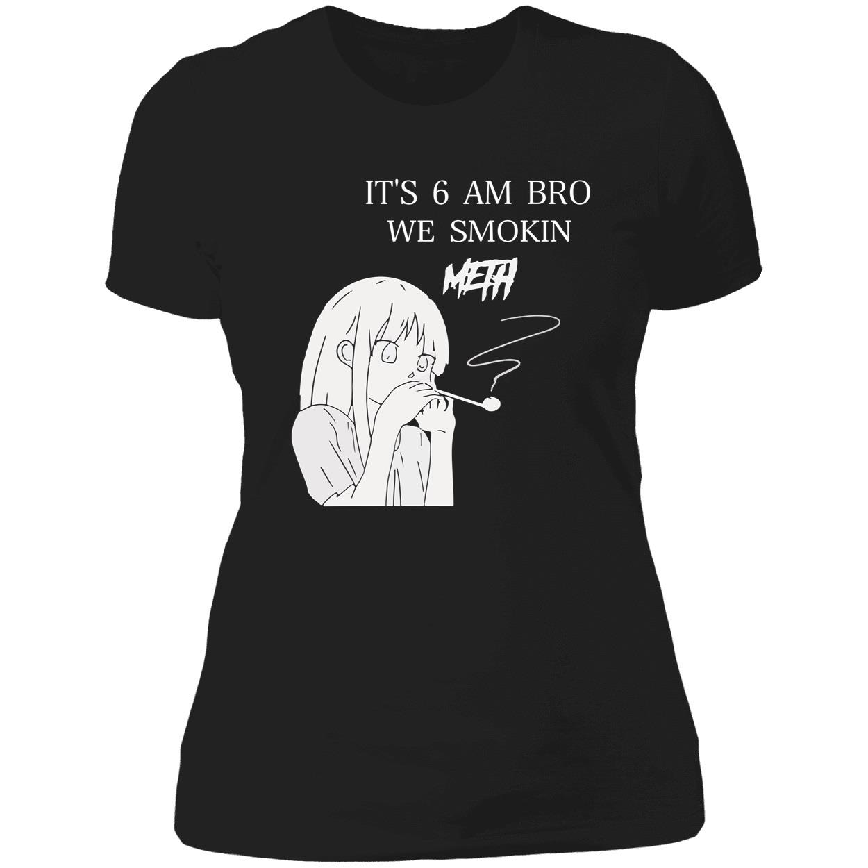 It’S 6 Am Bro We Smokin Meth Shirt It’S 6 Am Bro We Smokin Meth Shirt