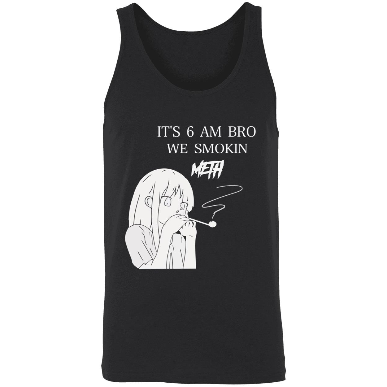 It’S 6 Am Bro We Smokin Meth Shirt It’S 6 Am Bro We Smokin Meth Shirt