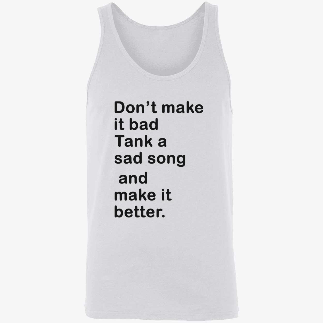 Don’T Make It Bad Tank A Sad Song And Make It Better Shirt Don’T Make It Bad Tank A Sad Song And Make It Better Shirt