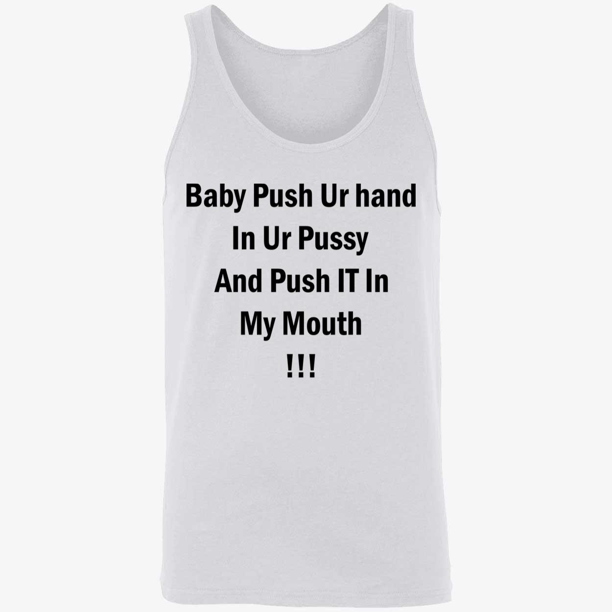 Baby Push Your Hand In Your P*Ssy And Push It In My Mouth Shirt Baby Push Your Hand In Your P*Ssy And Push It In My Mouth Shirt