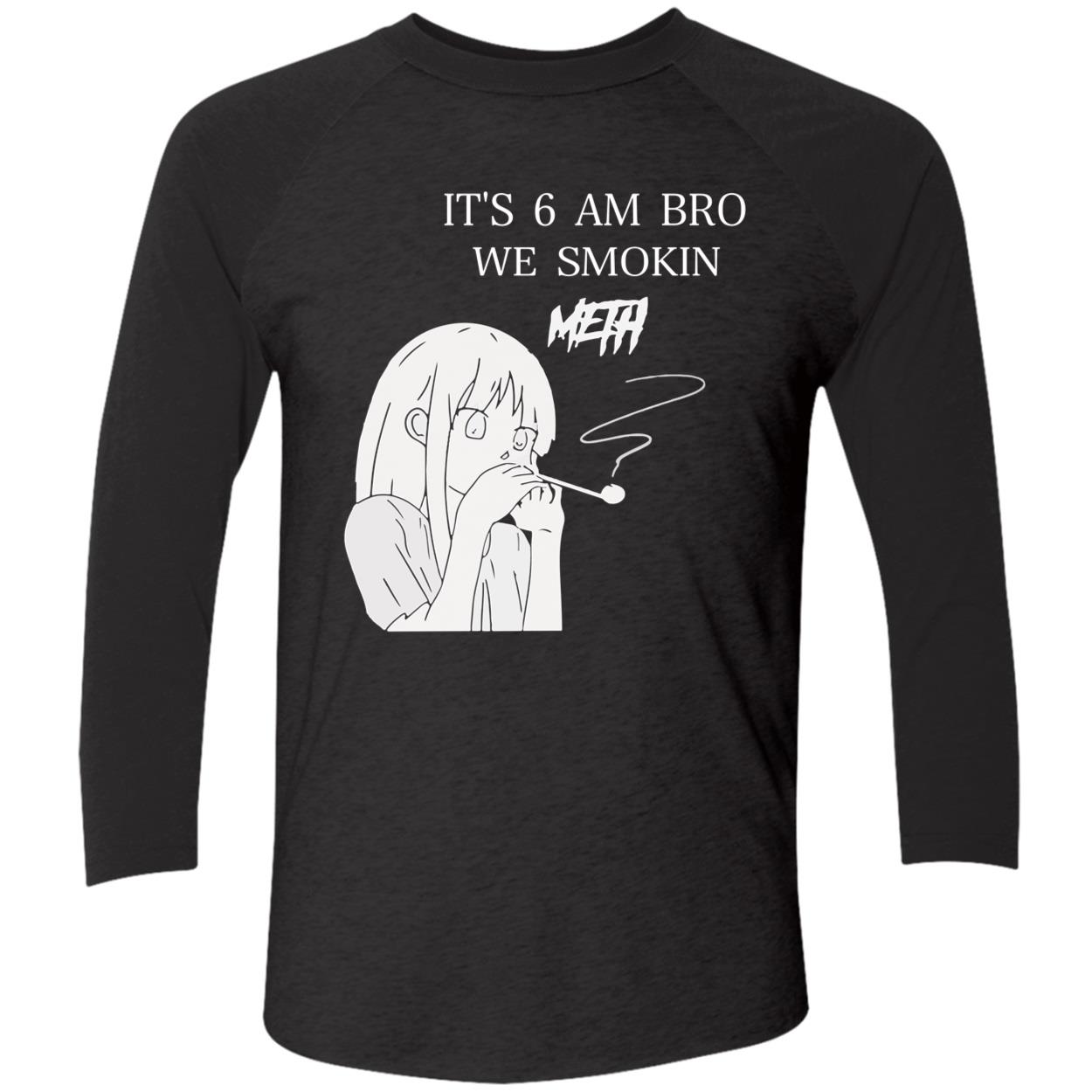 It’S 6 Am Bro We Smokin Meth Shirt It’S 6 Am Bro We Smokin Meth Shirt