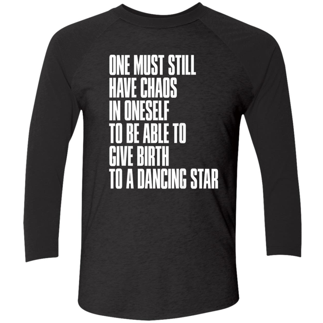 One Must Still Have Chaos In Oneself To Be Able To Give Birth To A Dancing Star Shirt One Must Still Have Chaos In Oneself To Be Able To Give Birth To A Dancing Star Shirt