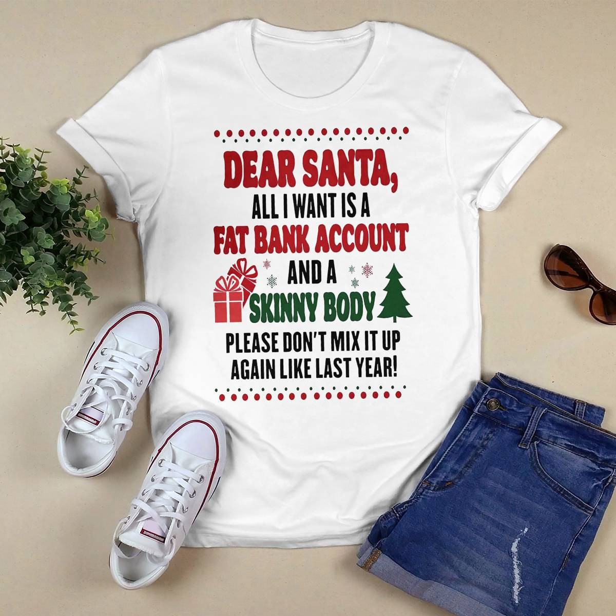 Dear Santa All I Want Is A Fat Bank Account And A Skinny Body Shirt Dear Santa All I Want Is A Fat Bank Account And A Skinny Body Shirt