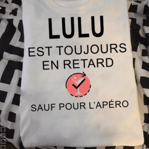 Lulu Est Toujours En Retard Sauf Pour L’Apero Shirt