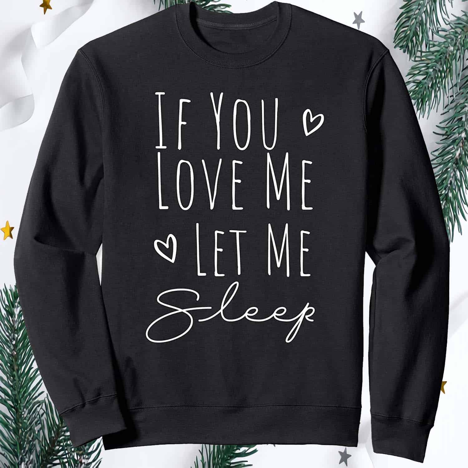If You Love Me Let Me Sleep Sweatshirt If You Love Me Let Me Sleep Sweatshirt