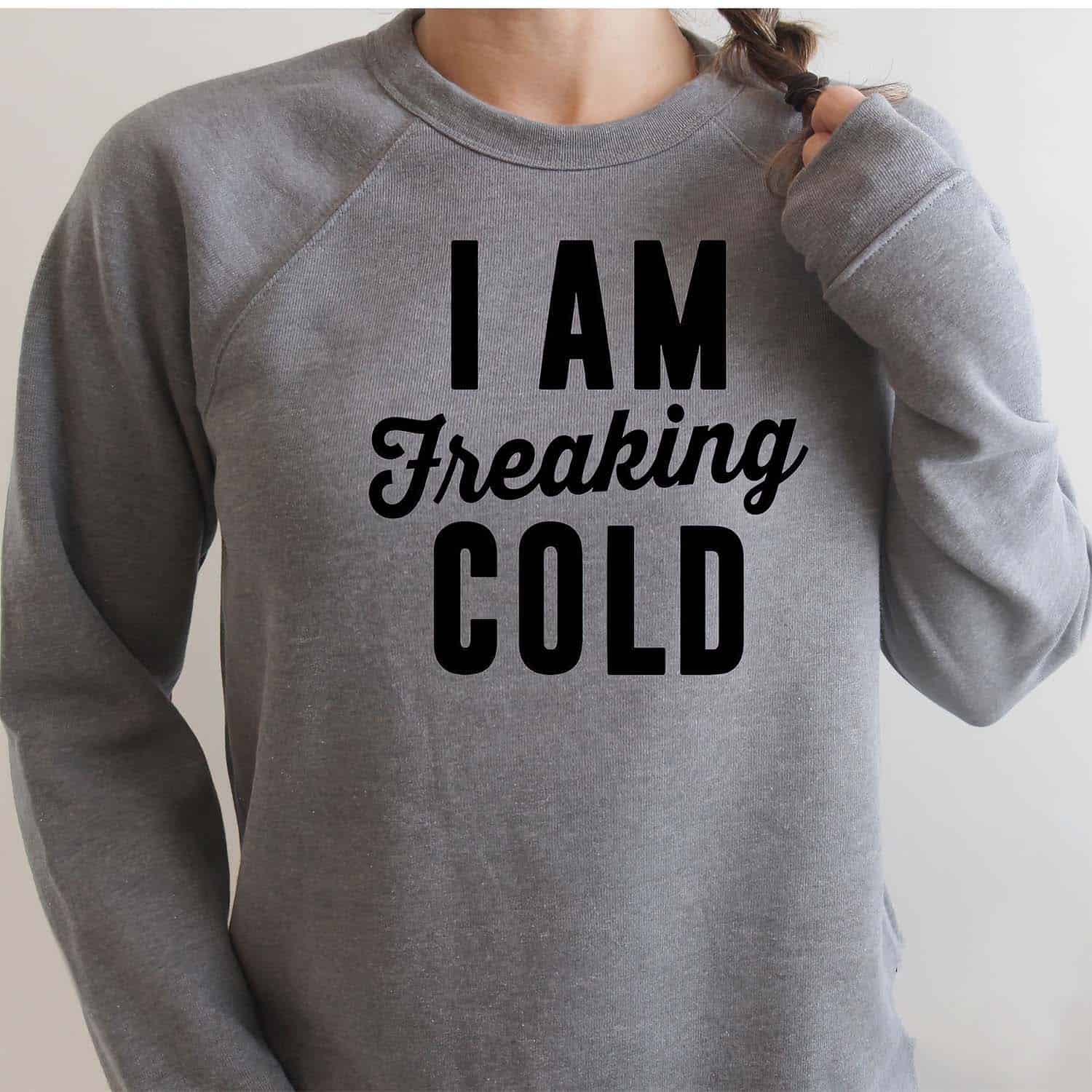 I Am Freaking Cold Sweatshirt I Am Freaking Cold Sweatshirt