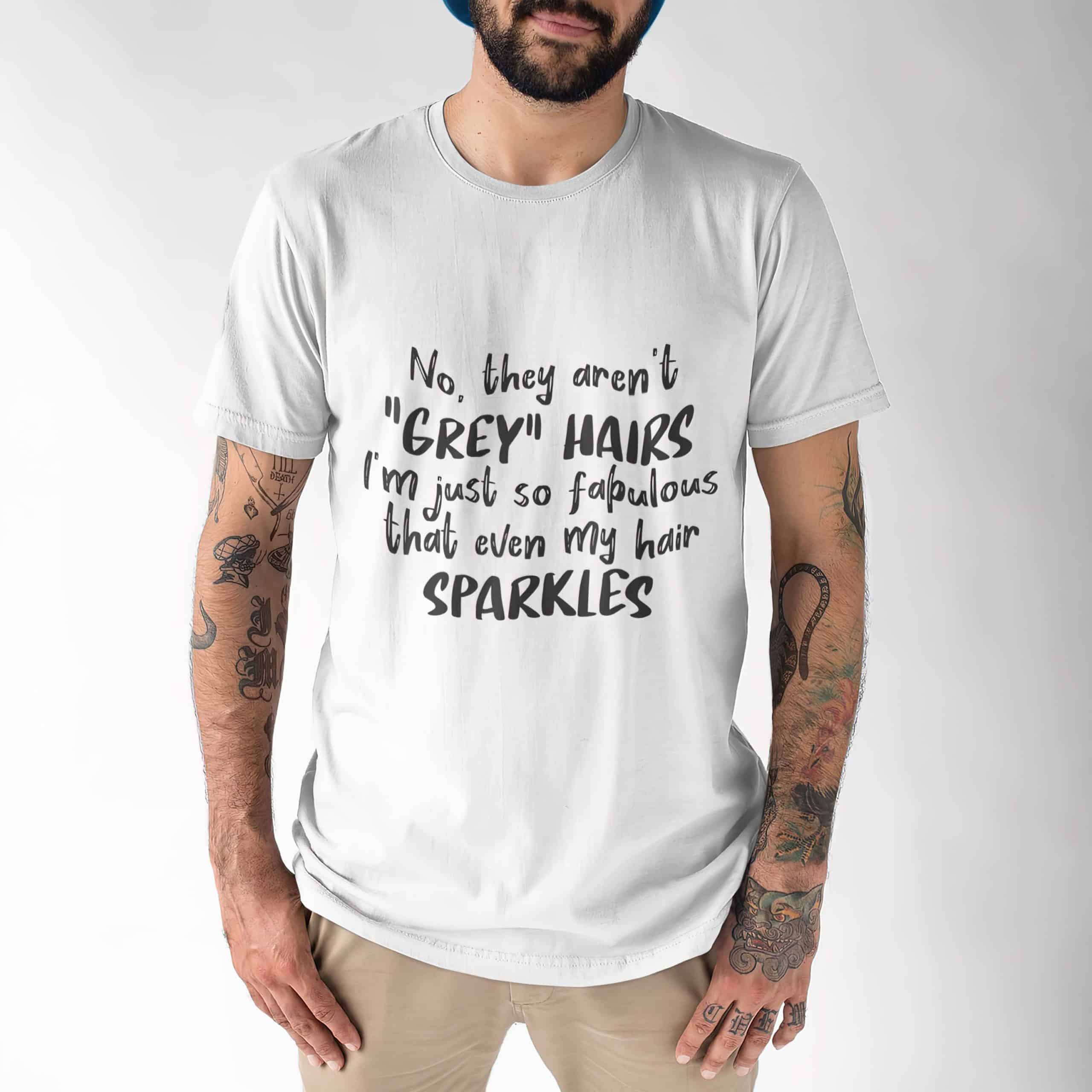 No They Aren’T Grey Hairs I’M Just So Fabulous That Even My Hair Sparkies Shirt No They Aren’T Grey Hairs I’M Just So Fabulous That Even My Hair Sparkies Shirt