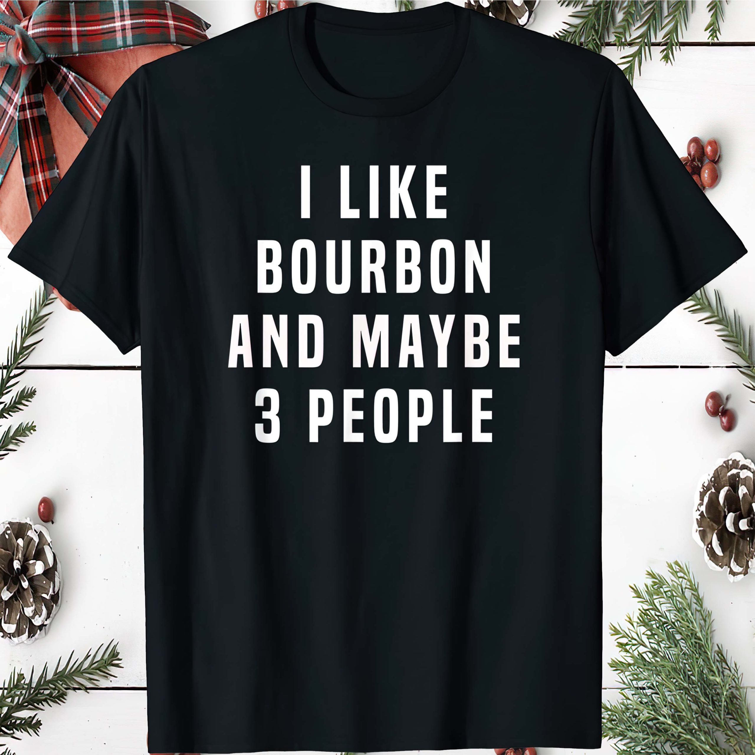I Like Bourbon And Maybe 3 People Shirt I Like Bourbon And Maybe 3 People Shirt