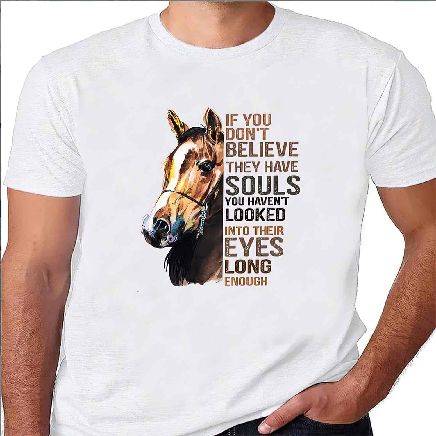 Horse If You Don’T Believe They Have Souls You Haven’T Looked Into Their Eyes Shirt Horse If You Don’T Believe They Have Souls You Haven’T Looked Into Their Eyes Shirt
