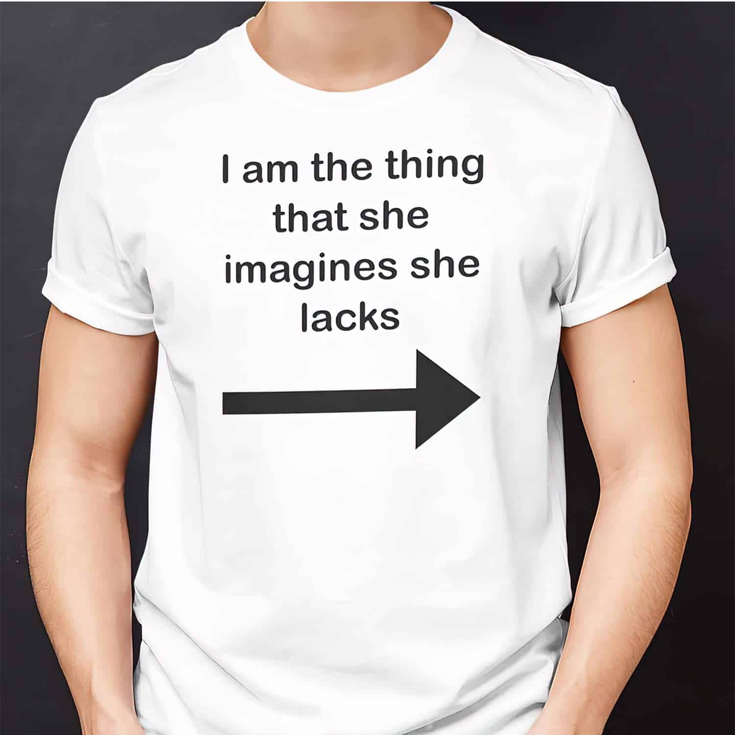 I Am The Thing That She Imagines She Lacks Shirt I Am The Thing That She Imagines She Lacks Shirt