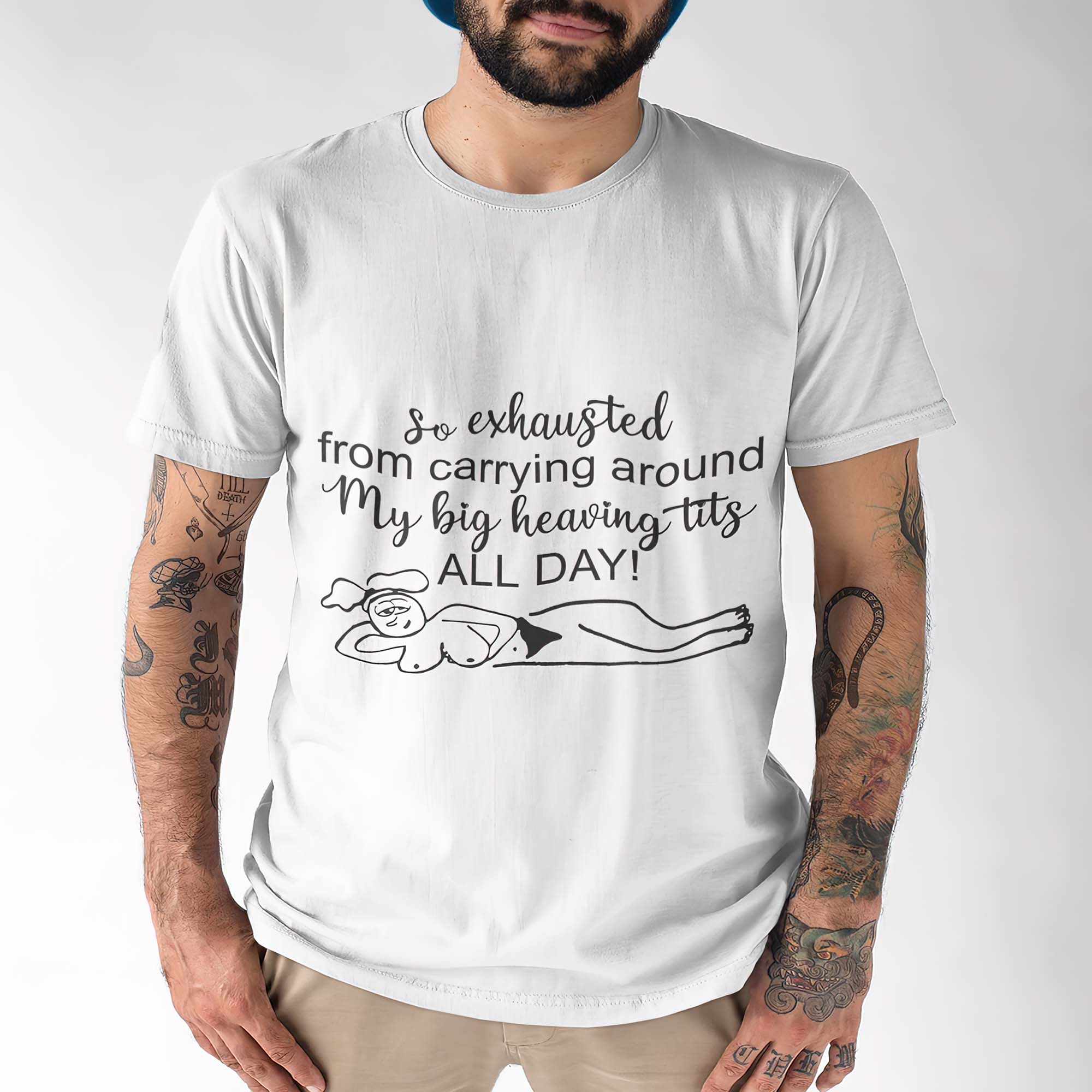 So Exhausted From Carrying Around My Big Heaving Tits All Day Shirt So Exhausted From Carrying Around My Big Heaving Tits All Day Shirt