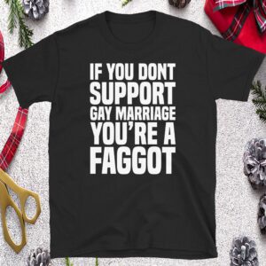 If You Don’T Support Gay Marriage You’Re A Faggot Shirt