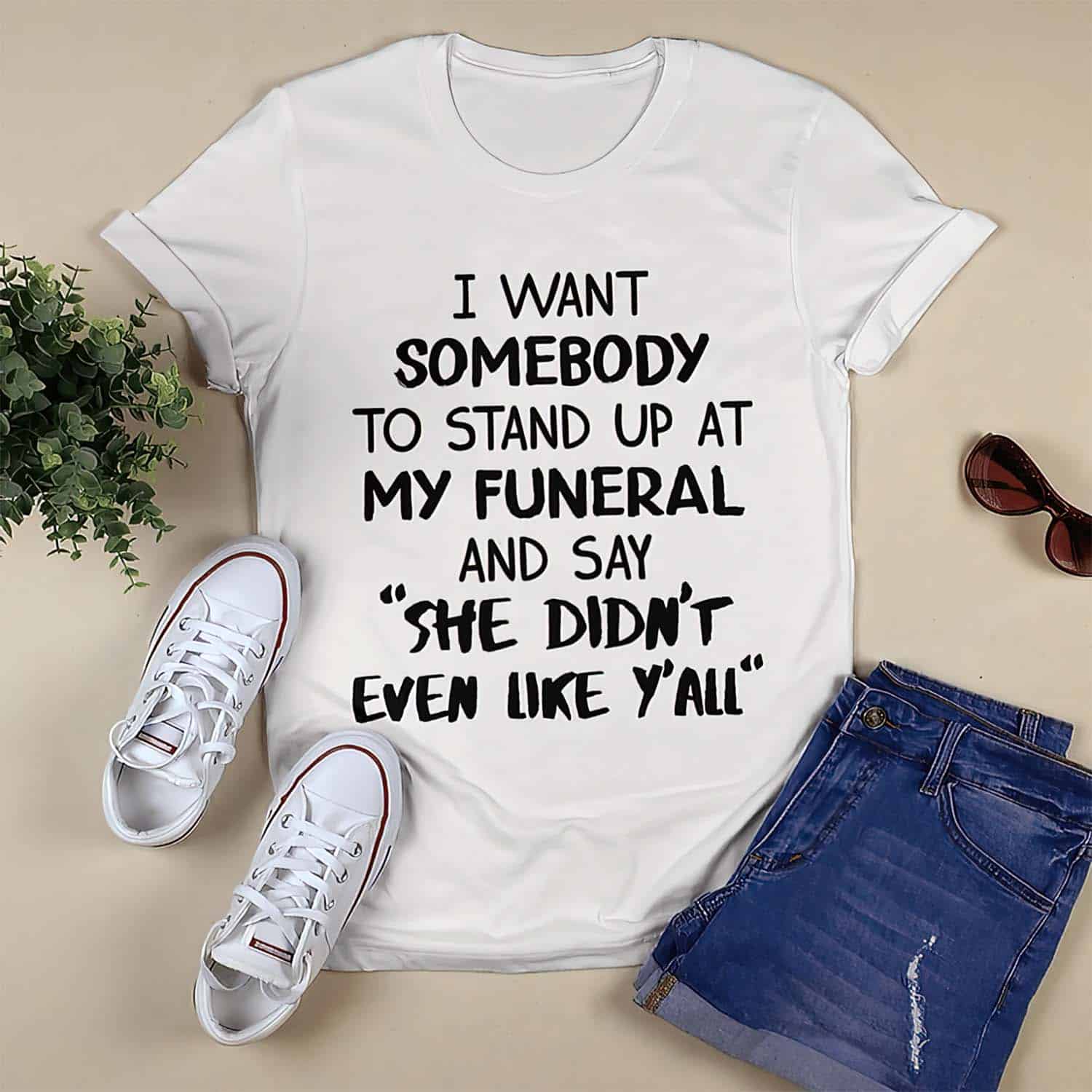 I Want Somebody To Stand Up At My Funeral And Say She Didn’T Even Like Y’All Shirt I Want Somebody To Stand Up At My Funeral And Say She Didn’T Even Like Y’All Shirt