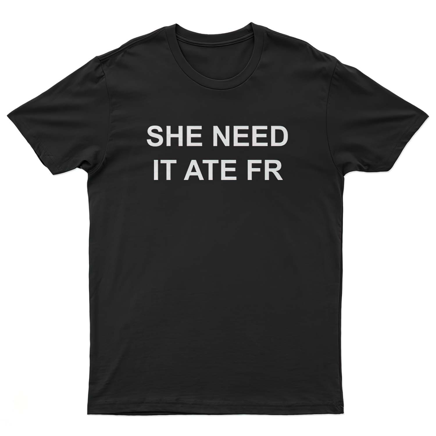 She Need It Ate Fr Shirt She Need It Ate Fr Shirt
