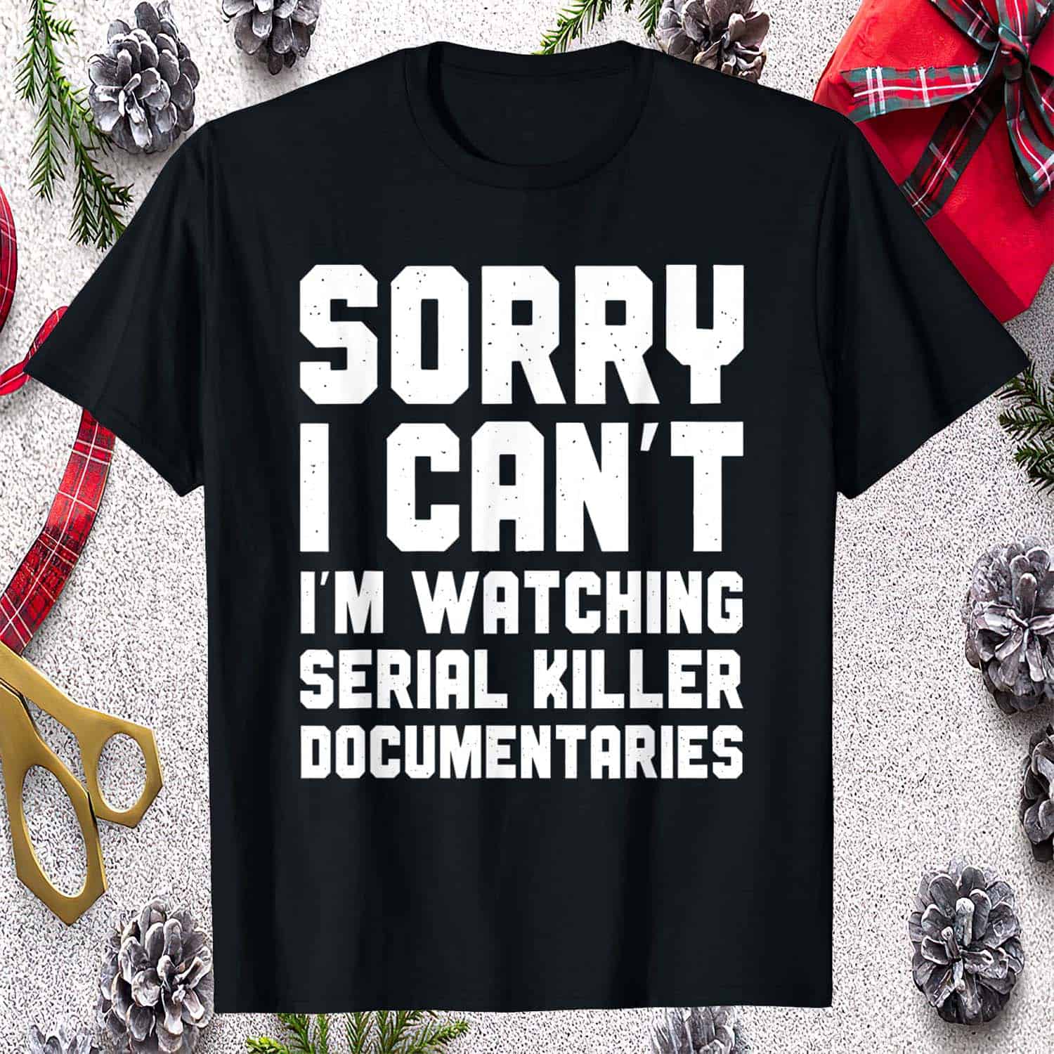 Sorry I Can’T I’M Watching Serial Killer Documentaries Shirt