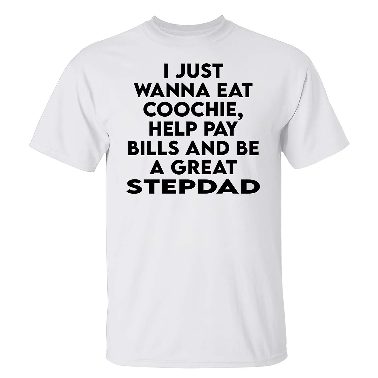 I Just Wanna Eat C*Ochie Help Pay Bills And Be A Great Stepdad Shirt
