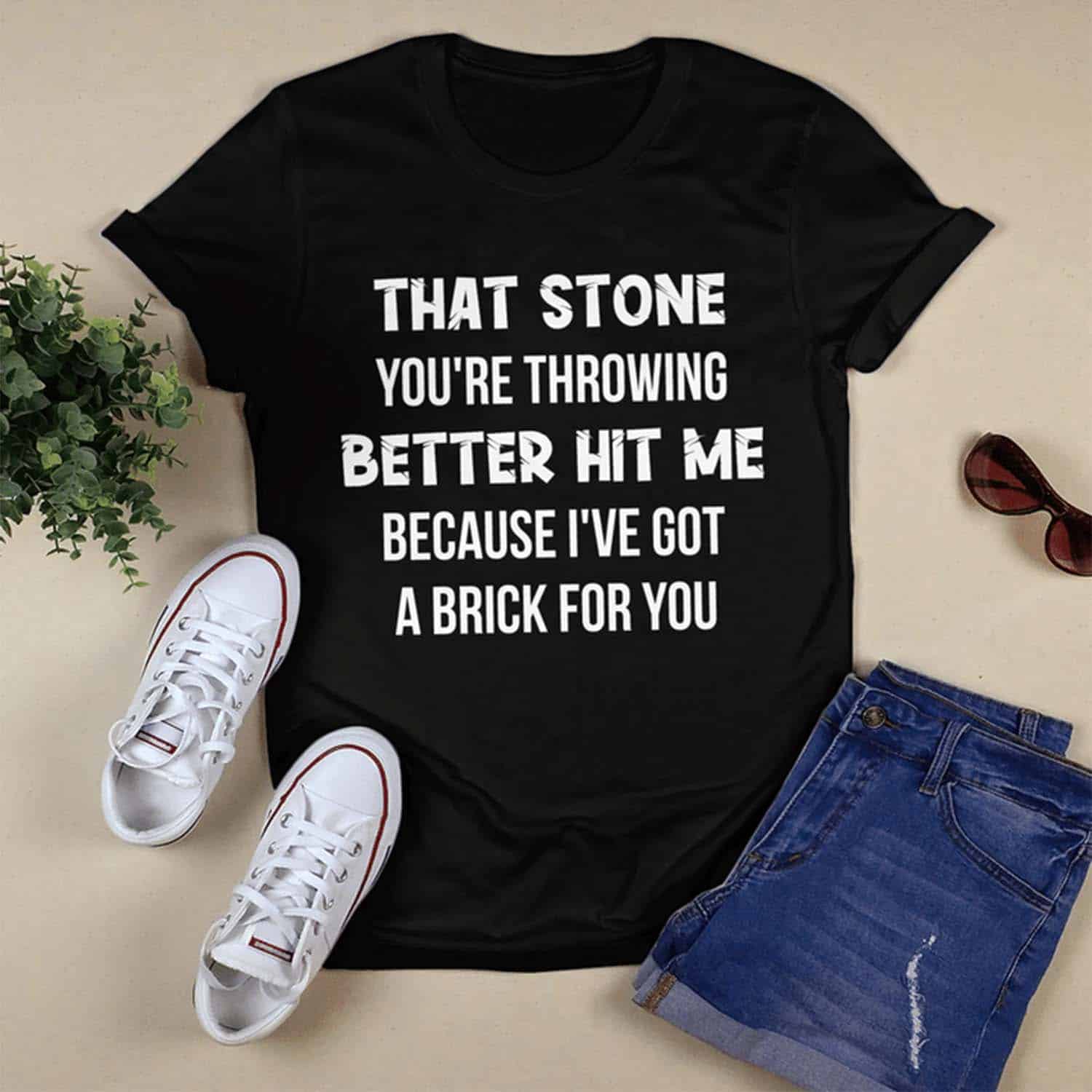 That Stone You’Re Throwing Better Hit Me Because I’Ve Got A Brick For You Shirt That Stone You’Re Throwing Better Hit Me Because I’Ve Got A Brick For You Shirt