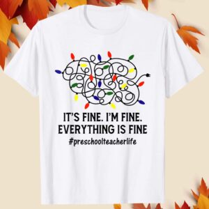 It’S Fine I’M Fine Everything Is Fine Preschool Teacher Life Shirt