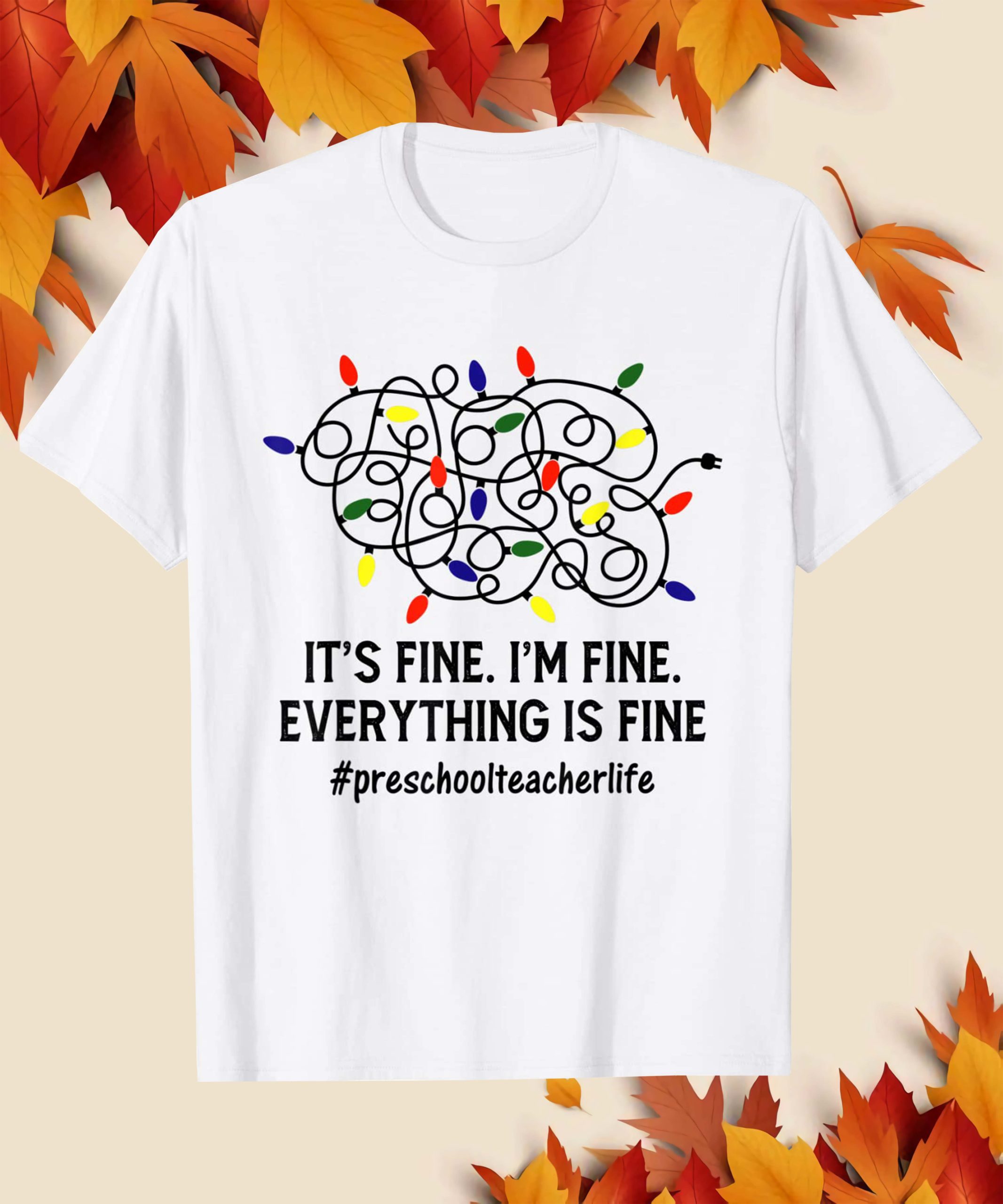 It’S Fine I’M Fine Everything Is Fine Preschool Teacher Life Shirt It’S Fine I’M Fine Everything Is Fine Preschool Teacher Life Shirt