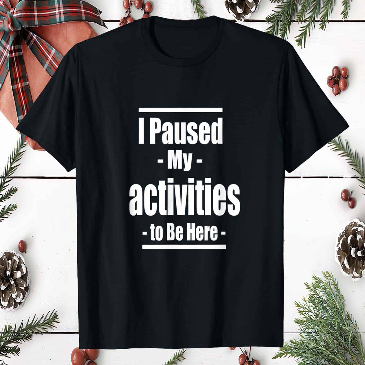 I Paused My Activities To Be Here Shirt I Paused My Activities To Be Here Shirt
