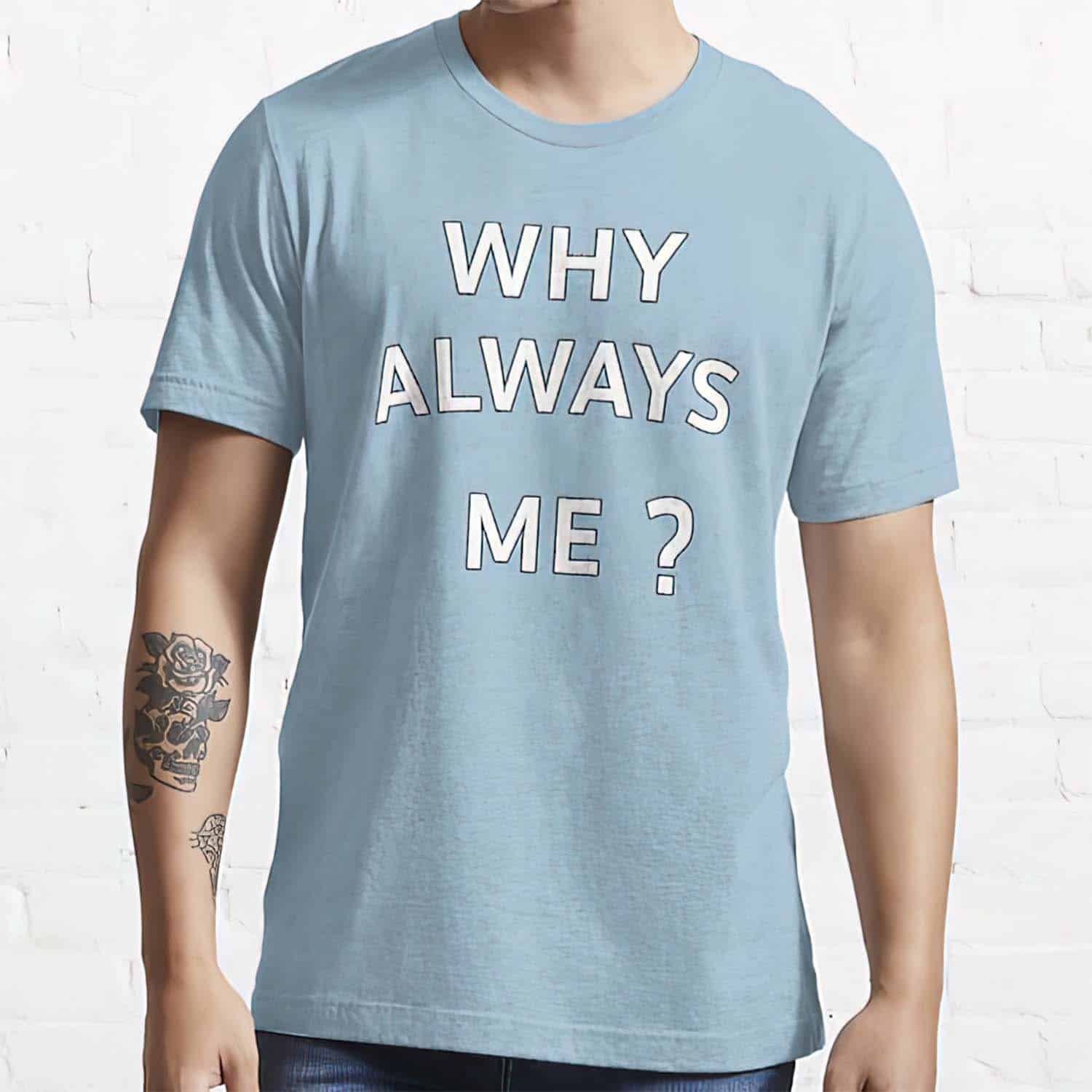 Why Always Me T-Shirt Why Always Me T-Shirt