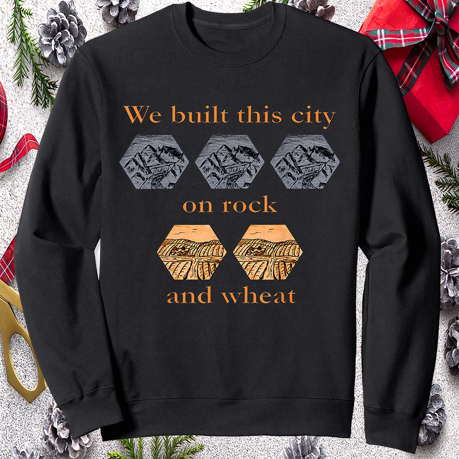We Built This City On Rock And Wheat Sweatshirt We Built This City On Rock And Wheat Sweatshirt