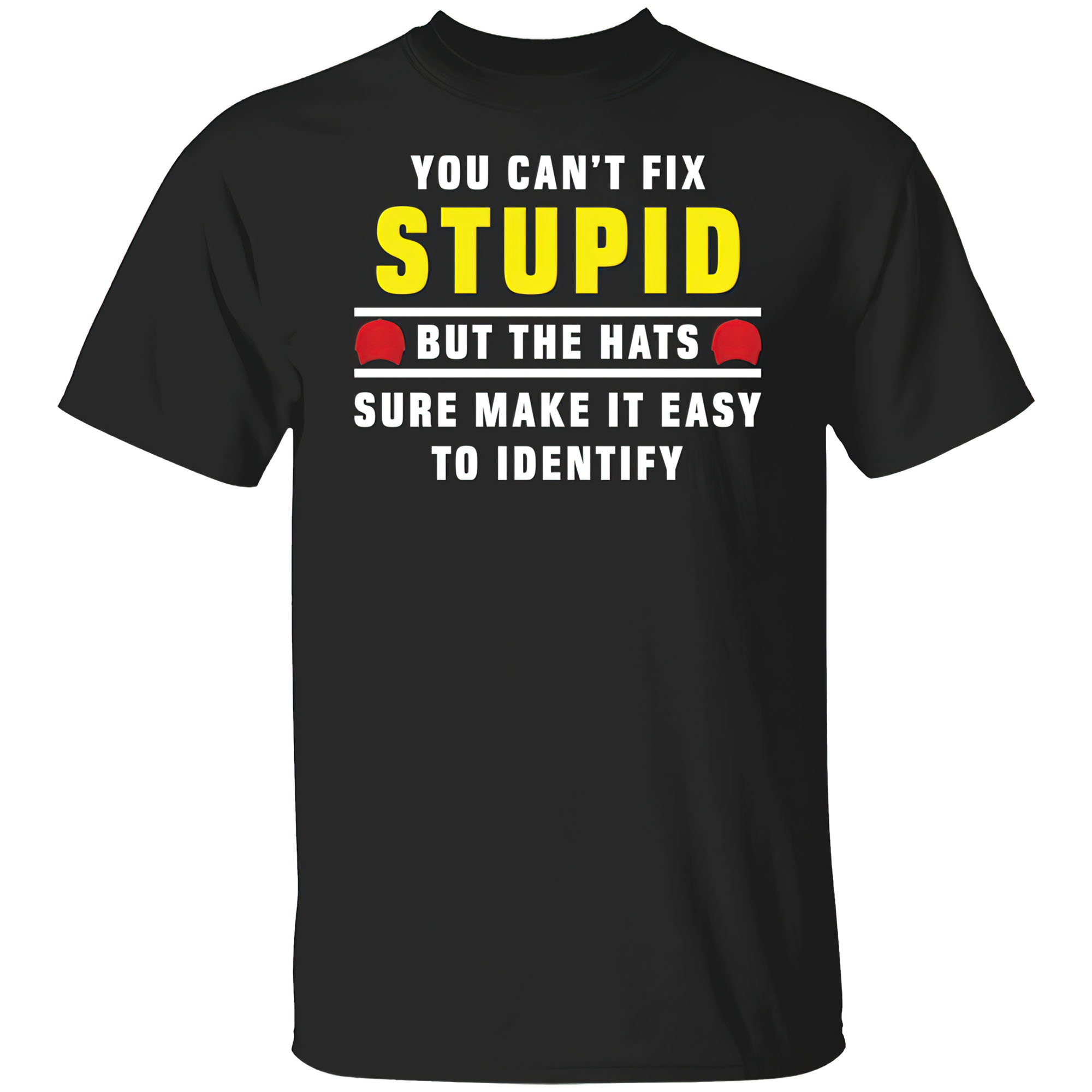 You Can’T Fix Stupid But The Hats Sure Make It Easy To Identify Shirt You Can’T Fix Stupid But The Hats Sure Make It Easy To Identify Shirt