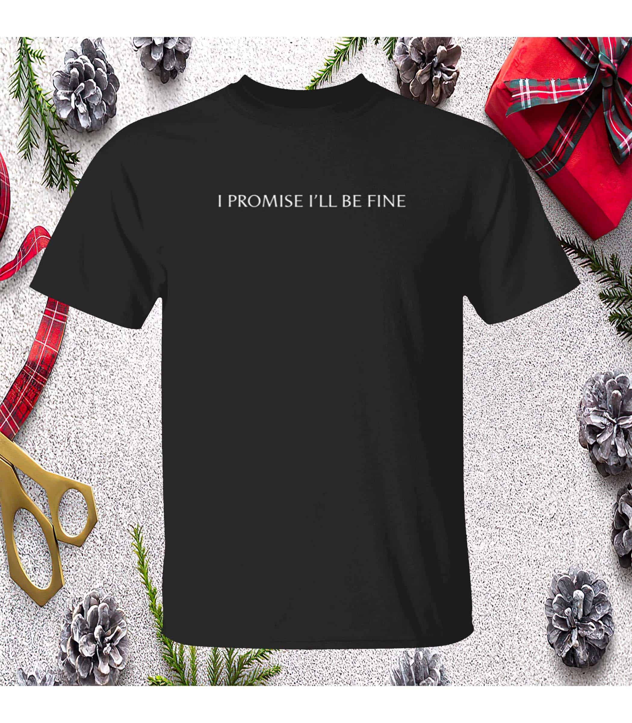 I Promise I’Ll Be Fine Shirt I Promise I’Ll Be Fine Shirt