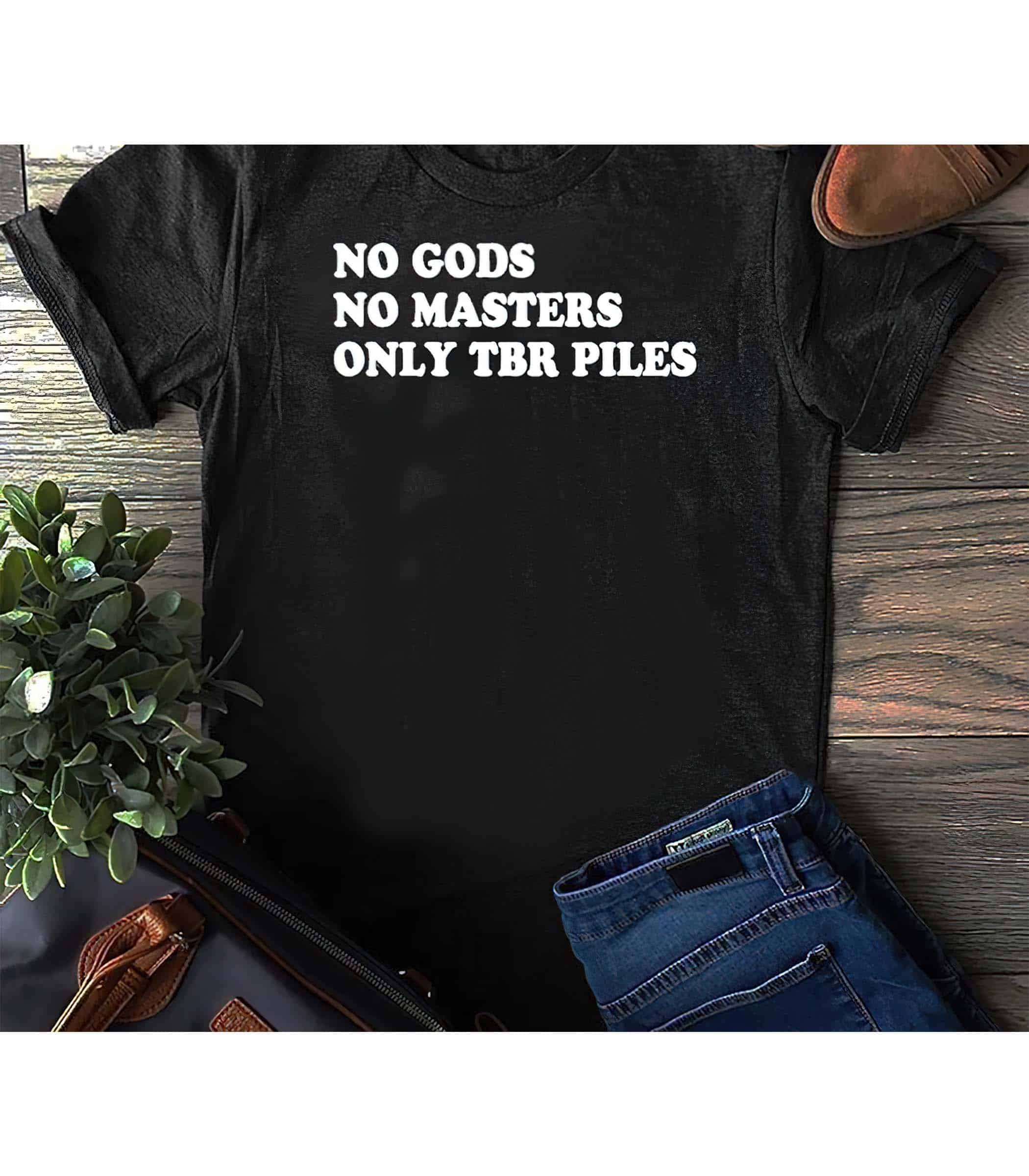 No Gods No Masters Only Tbr Piles Shirt No Gods No Masters Only Tbr Piles Shirt