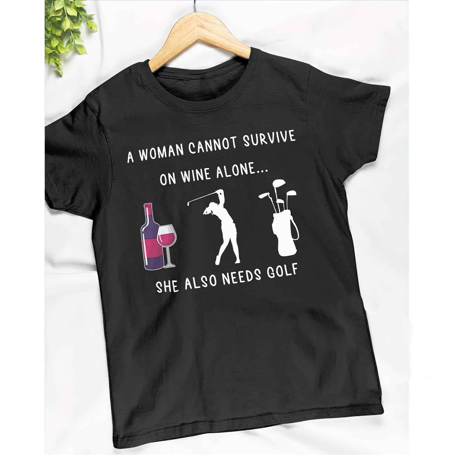 A Woman Cannot Survive On Wine Alone She Also Needs Golf Shirt