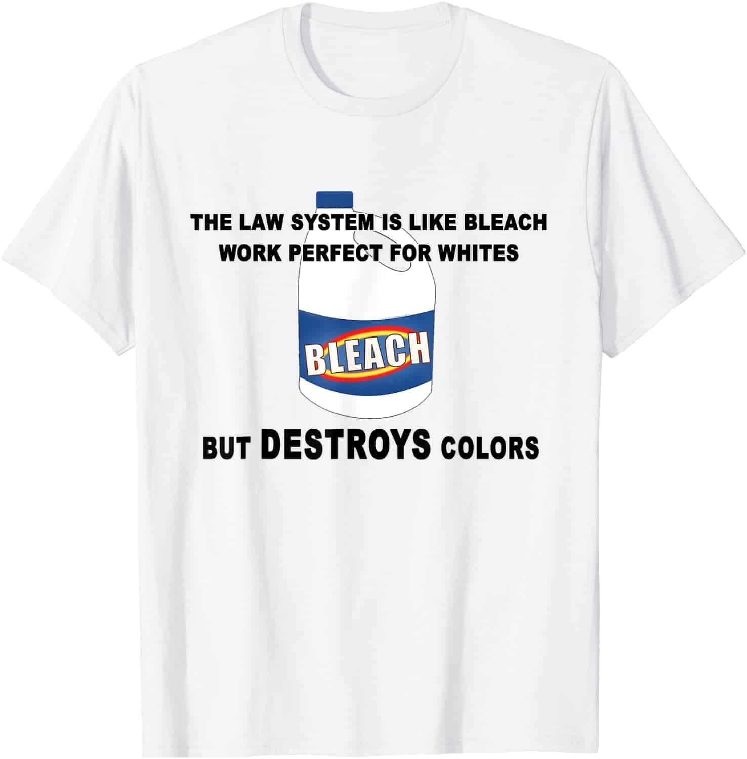 The Law System Is Like Bleach Work Perfect For Whites But Destroys Colors Shirt The Law System Is Like Bleach Work Perfect For Whites But Destroys Colors Shirt