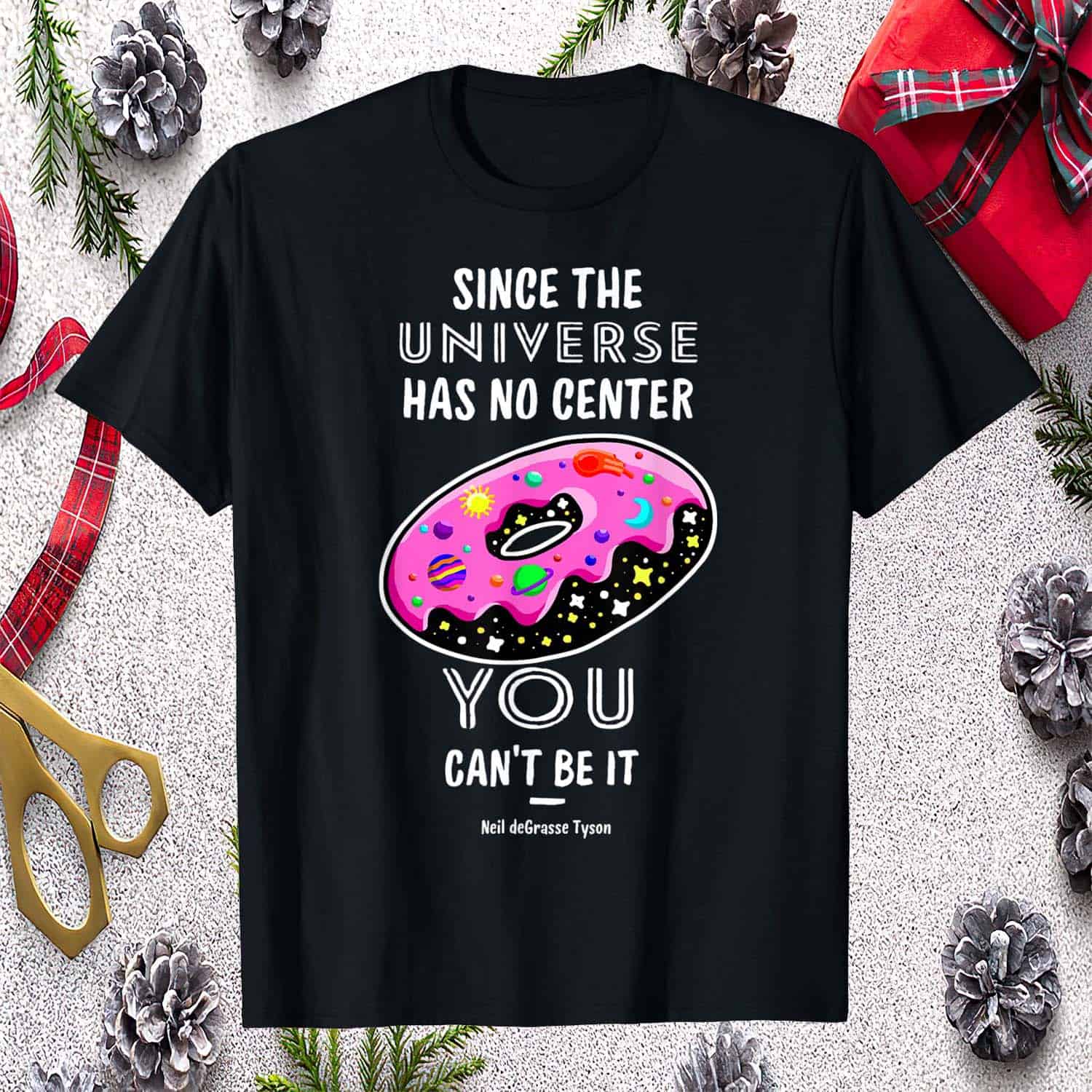 Since The Universe Has No Center You Can’T Be It Shirt Since The Universe Has No Center You Can’T Be It Shirt