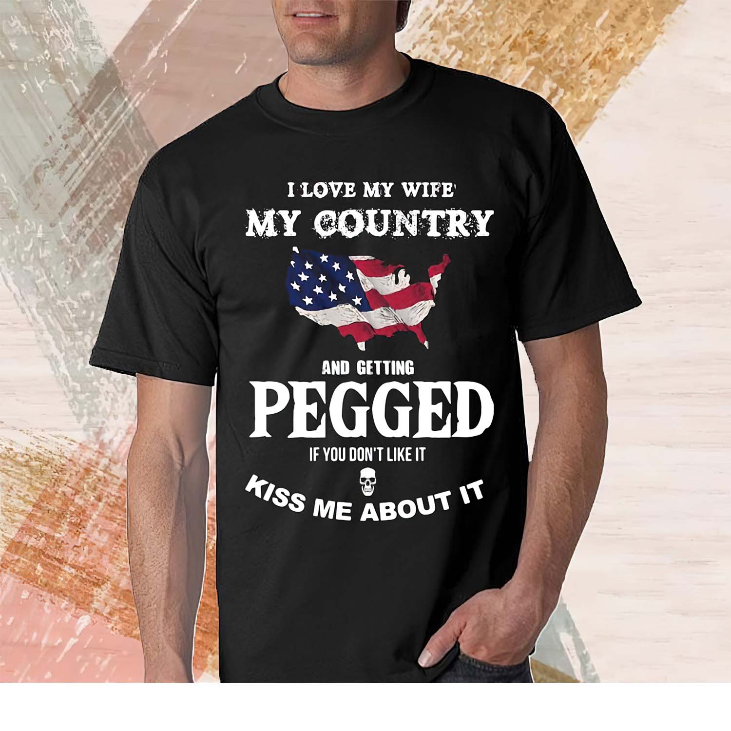 I Love My Wife My Country And Getting Pegged If You Don’T Like It Kiss Me About It Shirt I Love My Wife My Country And Getting Pegged If You Don’T Like It Kiss Me About It Shirt