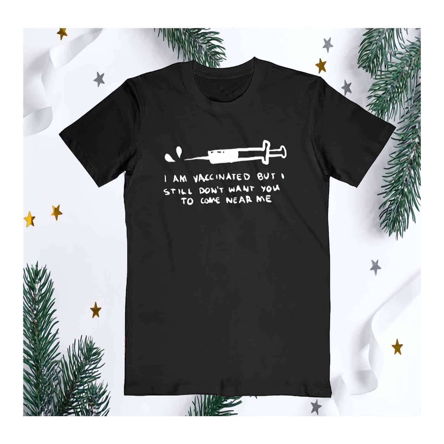 I’M Vaccinated But I Still Don’T Want You To Come Near Me Shirt I’M Vaccinated But I Still Don’T Want You To Come Near Me Shirt