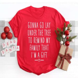 Gonna Go Lay Under The Tree To Remind My Family That I’M A Gift Shirt