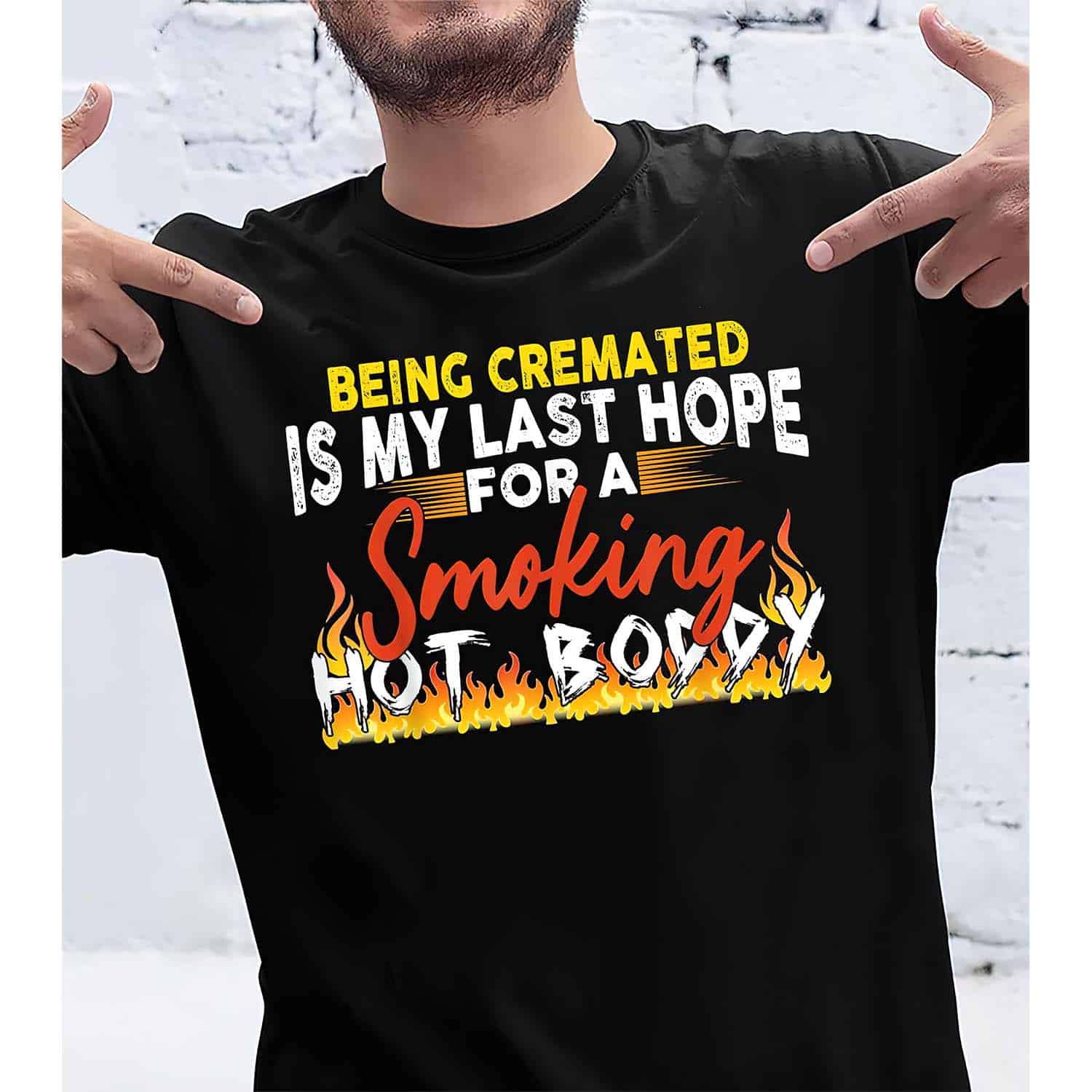 Being Cremated Is My Last Hope For A Smoking Hot Body Shirt