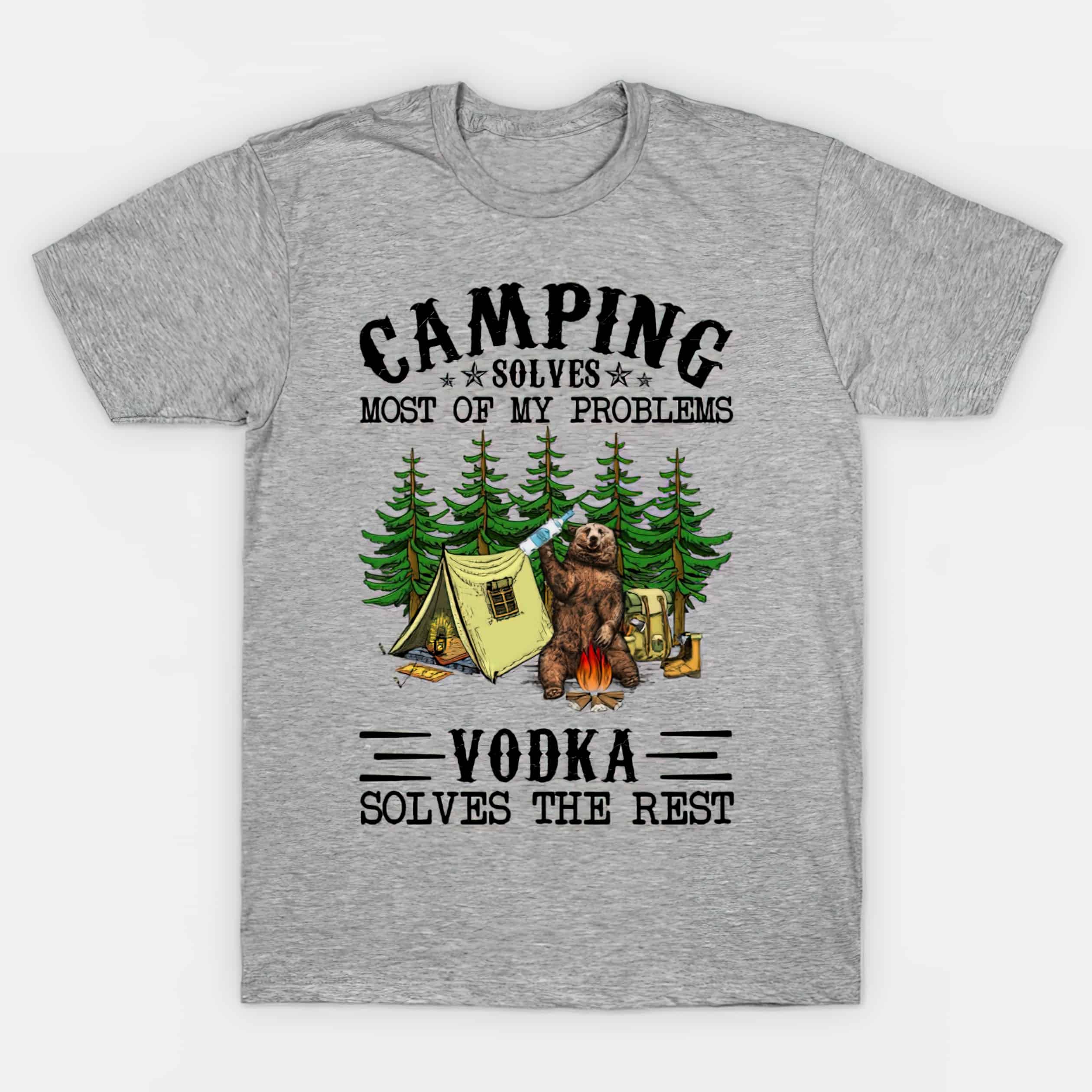 Bear Camping Solves Most Of My Problems Vodka Solves The Rest Shirt