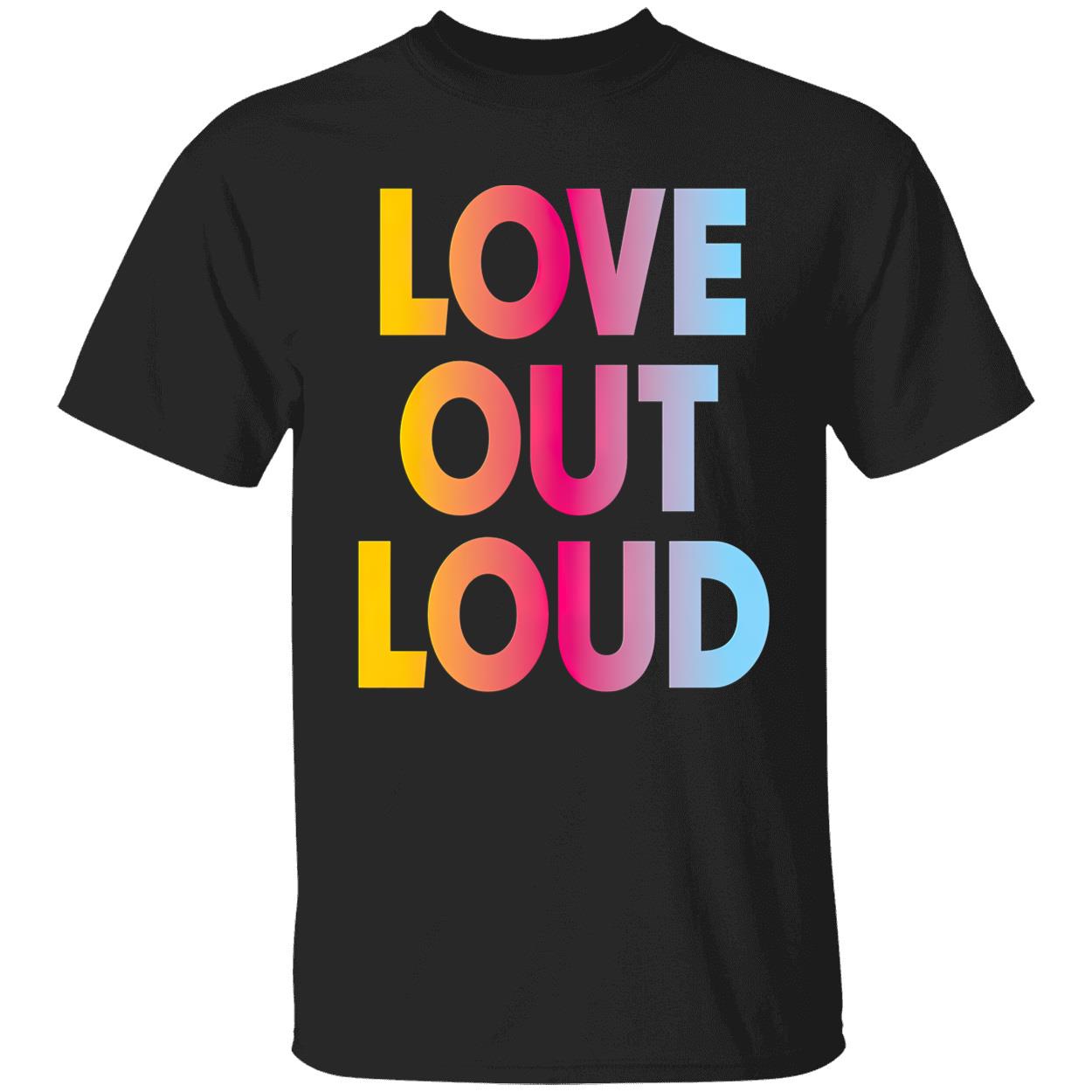 Love Out Loud Shirt Love Out Loud Shirt