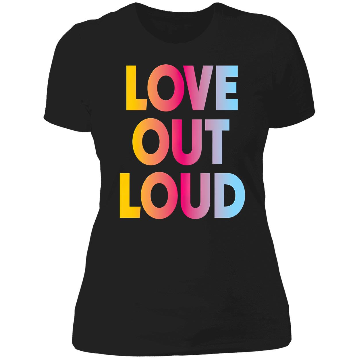 Love Out Loud Shirt Love Out Loud Shirt