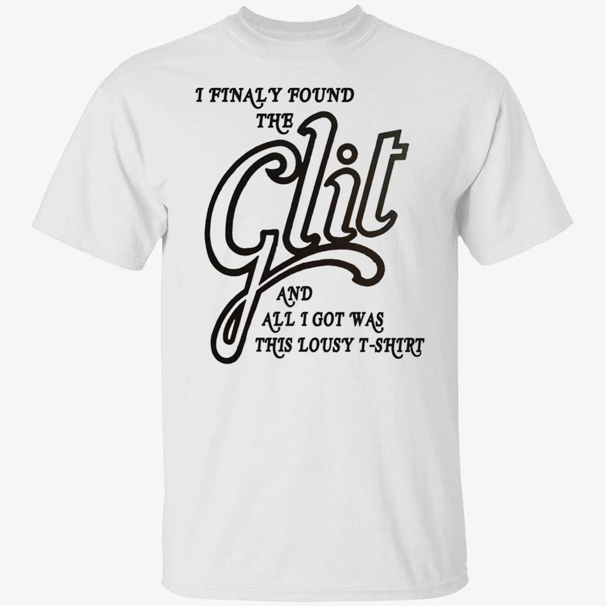 I Finally Found The C*Lt And All I Got Was This Lousy T-Shirt I Finally Found The C*Lt And All I Got Was This Lousy T-Shirt
