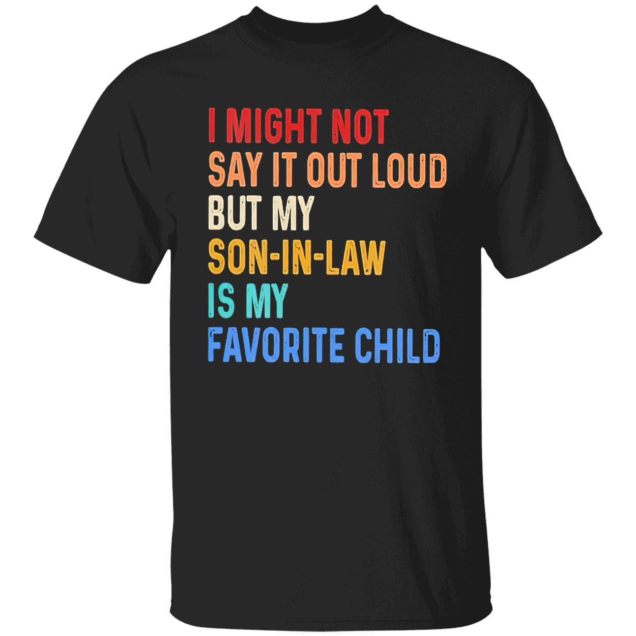I Might Not Say It Out Loud But My Son In Law Is My Favorite Child Shirt I Might Not Say It Out Loud But My Son In Law Is My Favorite Child Shirt