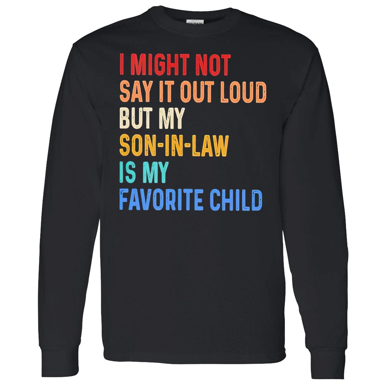I Might Not Say It Out Loud But My Son In Law Is My Favorite Child Shirt I Might Not Say It Out Loud But My Son In Law Is My Favorite Child Shirt