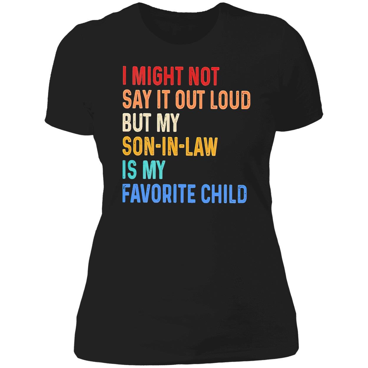 I Might Not Say It Out Loud But My Son In Law Is My Favorite Child Shirt I Might Not Say It Out Loud But My Son In Law Is My Favorite Child Shirt