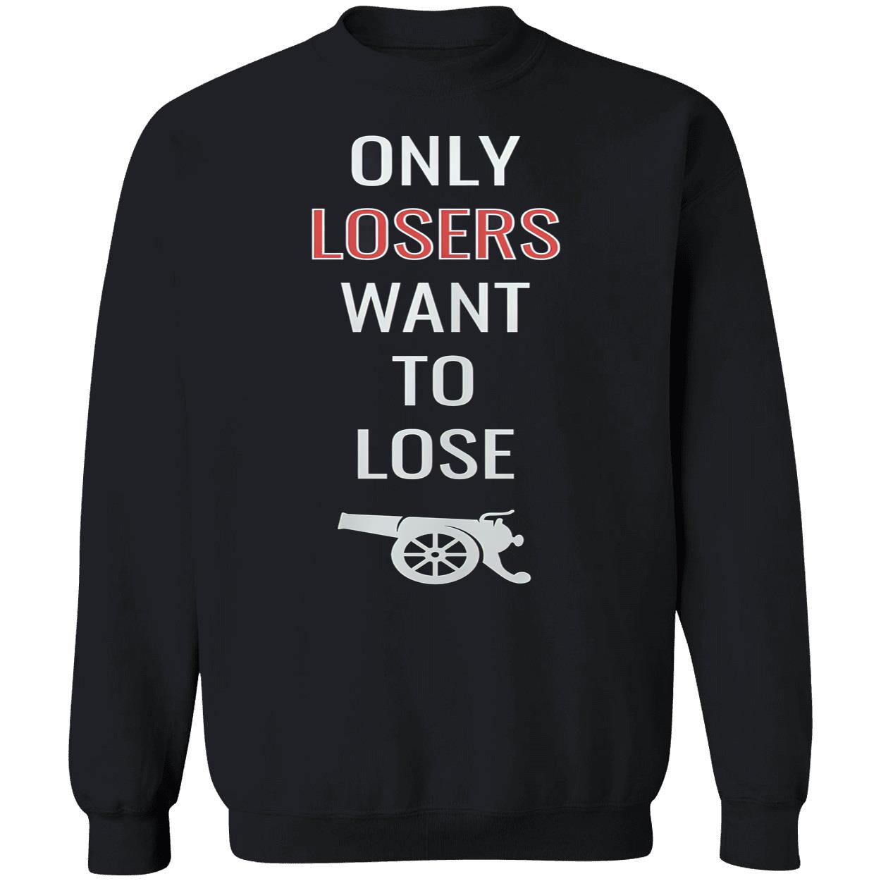 Only Losers Want To Lose Shirt Only Losers Want To Lose Shirt