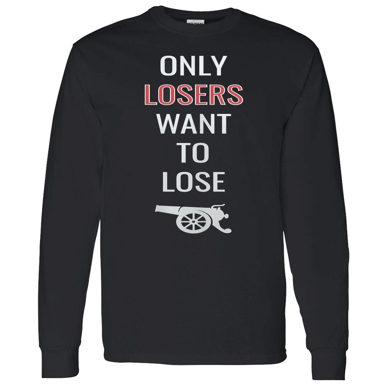 Only Losers Want To Lose Shirt Only Losers Want To Lose Shirt