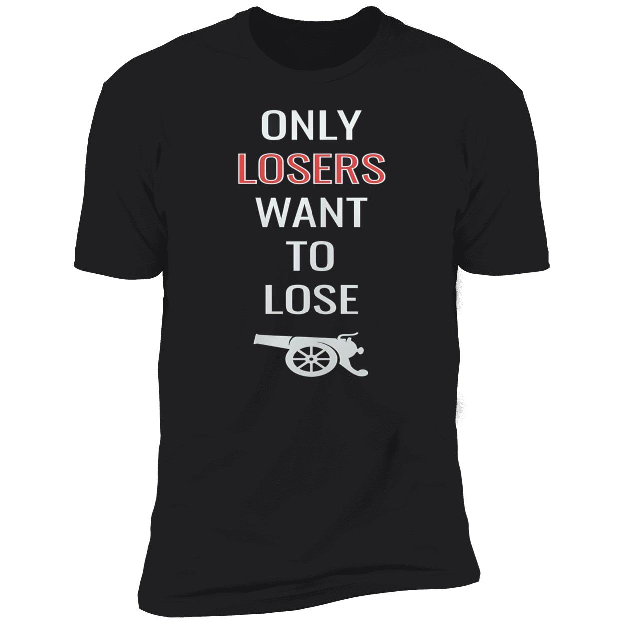 Only Losers Want To Lose Shirt Only Losers Want To Lose Shirt