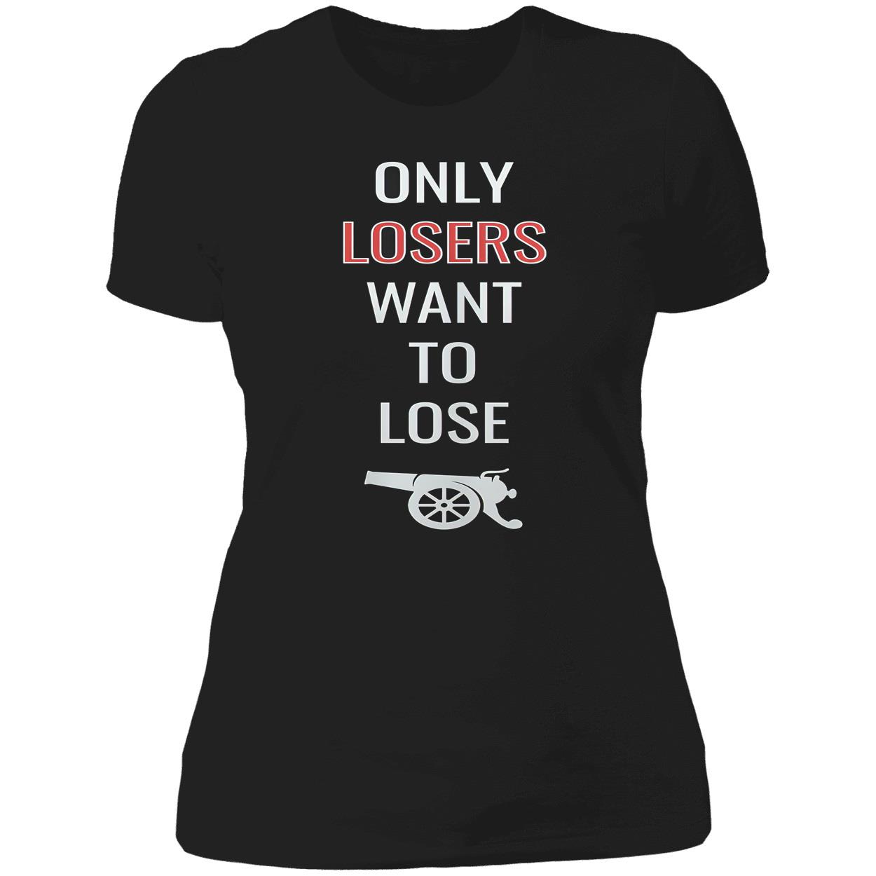 Only Losers Want To Lose Shirt Only Losers Want To Lose Shirt