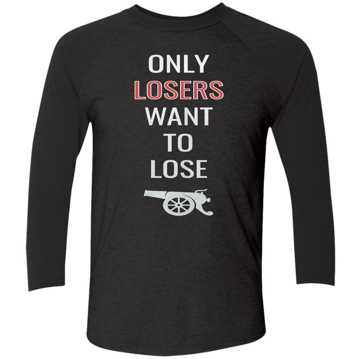 Only Losers Want To Lose Shirt Only Losers Want To Lose Shirt